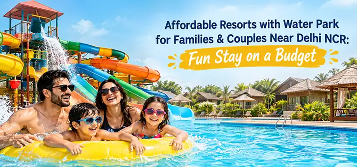 Affordable Resorts with Water Park for Families & Couples Near Delhi NCR: Fun Stay on a Budget